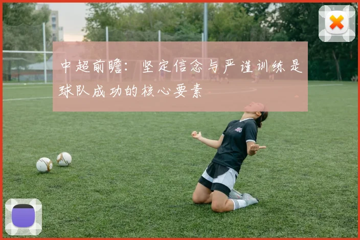 中超前瞻：坚定信念与严谨训练是球队成功的核心要素