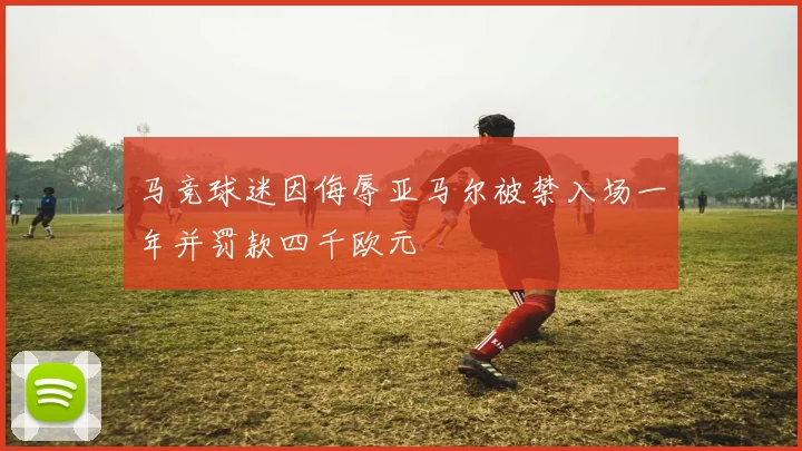 马竞球迷因侮辱亚马尔被禁入场一年并罚款四千欧元
